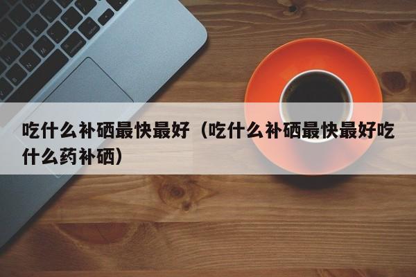 安利什么可以补硒补锌（广西云康健回春态补锌补硒）-硒宝网