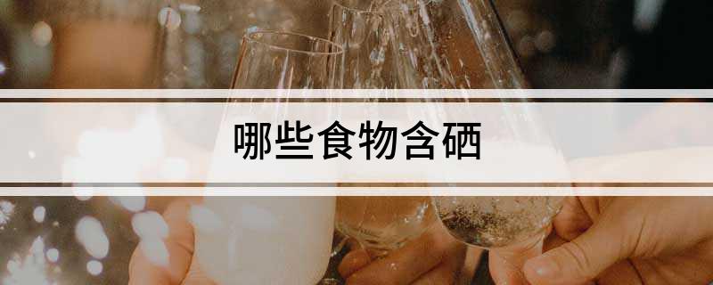 食物补硒列表(食补补硒)-硒宝网