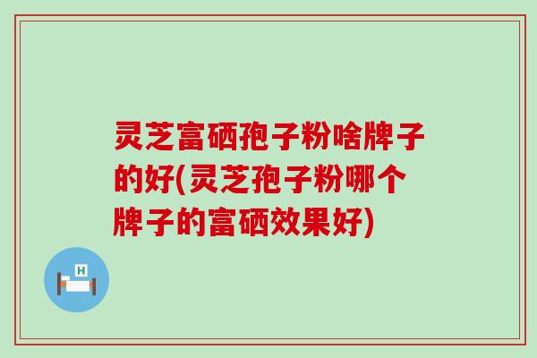 富硒灵芝产品（富硒灵芝片）-硒宝网
