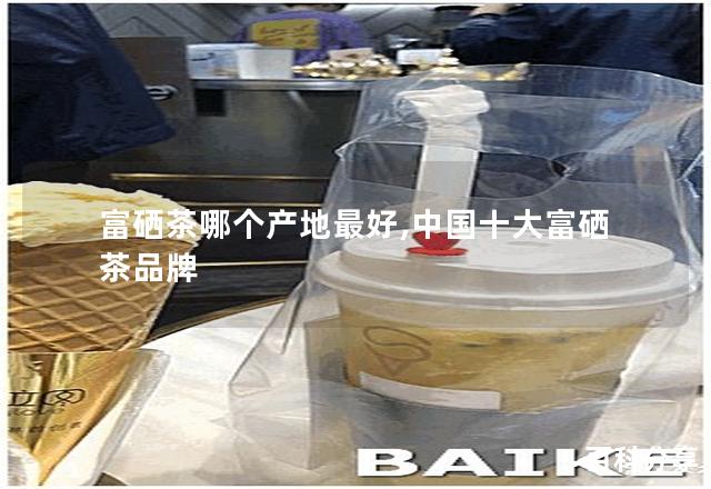 富硒茶的产区（富硒茶在哪里生产）-硒宝网