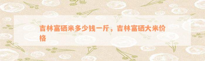 百澜富硒大米（富硒大米什么好处）-硒宝网