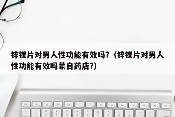 补锌可以提高男性性功能吗(男人补锌能提高性功能)-硒宝网