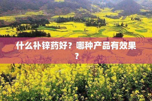 怎样补锌效果最好最快(补锌吃哪种好)-硒宝网