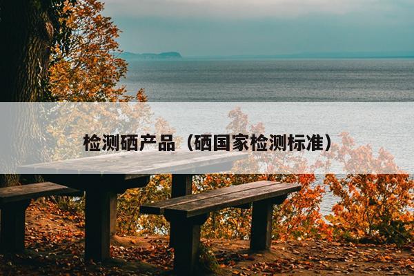 国家标准补硒用量（硒添加的国家标准）-硒宝网