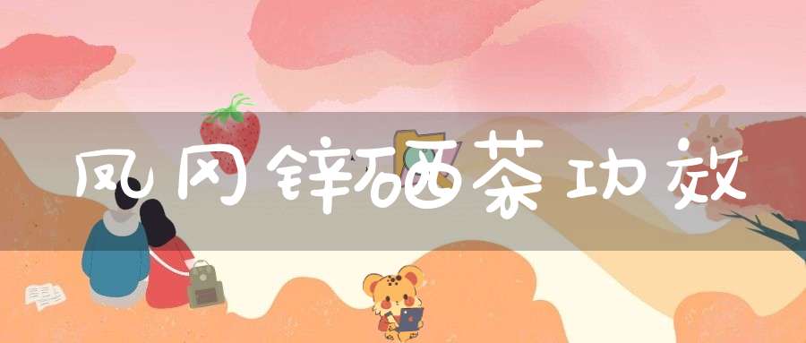 绍兴凤岗富硒锌茶(凤岗锌硒茶多少钱一盒)-硒宝网