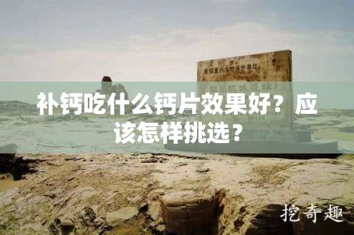 哪种钙片补钙效果好(钙片选哪种好)-硒宝网