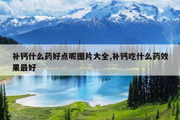 婴幼儿补钙吃什么钙效果好(婴儿补钙钙片)-硒宝网