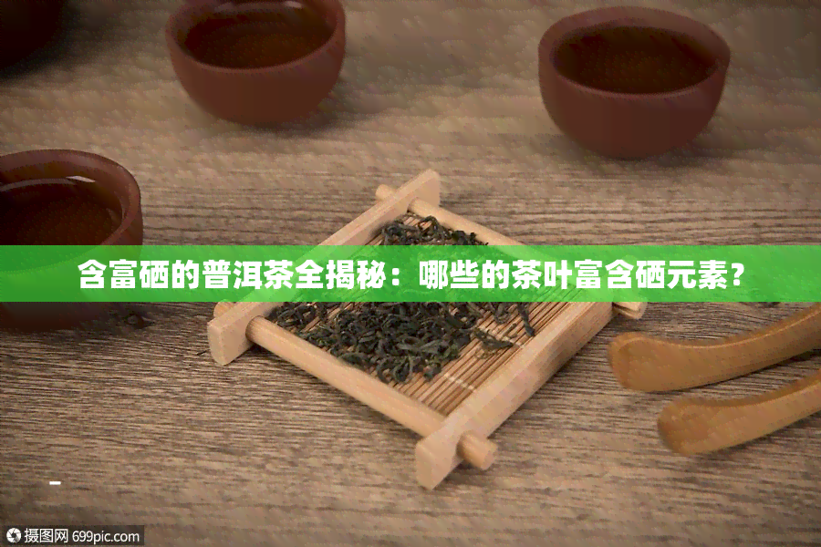 富硒茶含量最高的茶(富硒茶含硒量是多少)-硒宝网