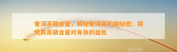 富硒黑茶功效与作用(富硒黑茶是传销吗)-硒宝网