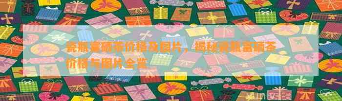 富硒茶最贵的多少钱(富硒茶的价钱如何)-硒宝网