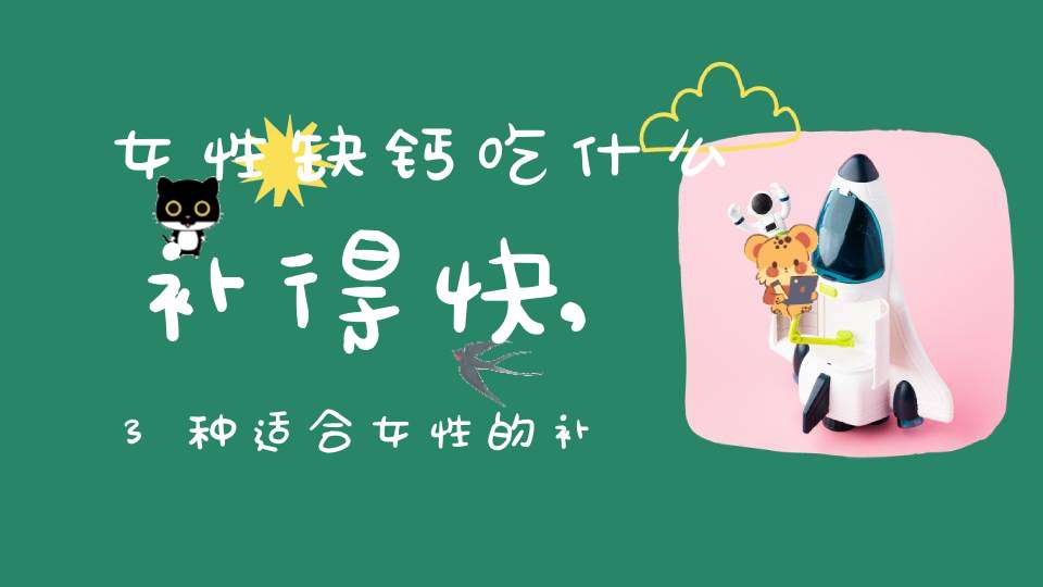 女人补钙的最佳时间表(女性补钙什么季节补最好)-硒宝网