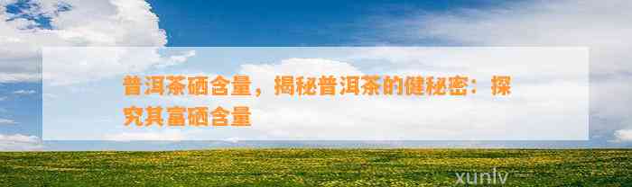 富硒茶含富硒多少毫克(富硒茶含量国家标准最新)-硒宝网