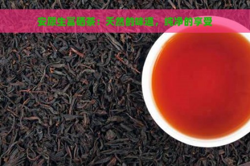 什么是富硒普洱茶叶生茶（茶叶普洱富硒生茶是绿茶吗）-硒宝网